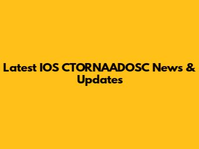 Latest IOS CTORNAADOSC News & Updates