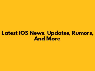 Latest IOS News: Updates, Rumors, And More