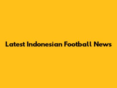 Latest Indonesian Football News