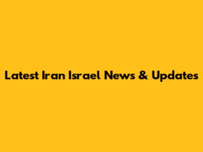 Latest Iran Israel News & Updates