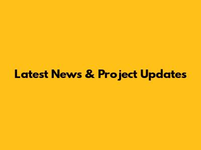 Latest News & Project Updates