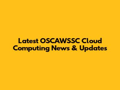 Latest OSCAWSSC Cloud Computing News & Updates