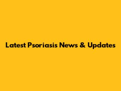 Latest Psoriasis News & Updates