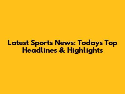 Latest Sports News: Today's Top Headlines & Highlights