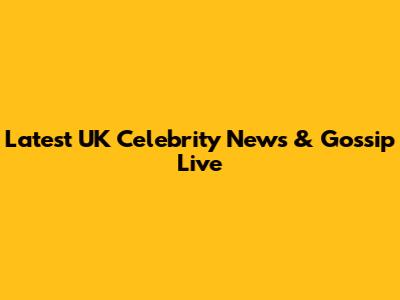 Latest UK Celebrity News & Gossip Live