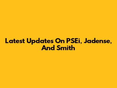 Latest Updates On PSEi, Jadense, And Smith