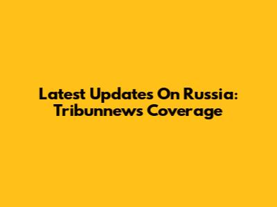 Latest Updates On Russia: Tribunnews' Coverage