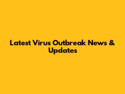 Latest Virus Outbreak News & Updates