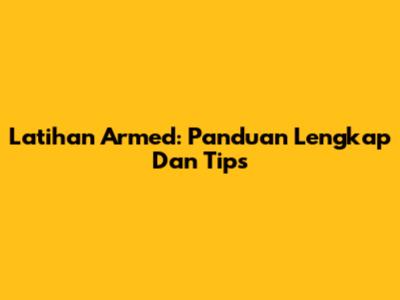 Latihan Armed: Panduan Lengkap Dan Tips