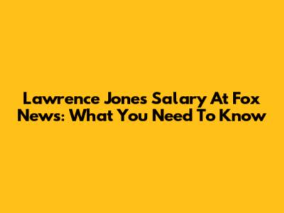 Lawrence Jones Salary At Fox News: What You Need To Know