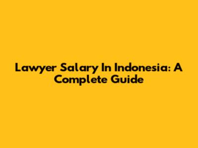 Lawyer Salary In Indonesia: A Complete Guide