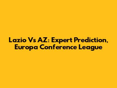 Lazio Vs AZ: Expert Prediction, Europa Conference League