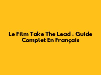 Le Film 'Take The Lead' : Guide Complet En Français