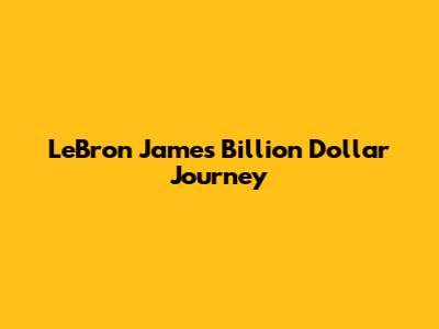 LeBron James' Billion Dollar Journey