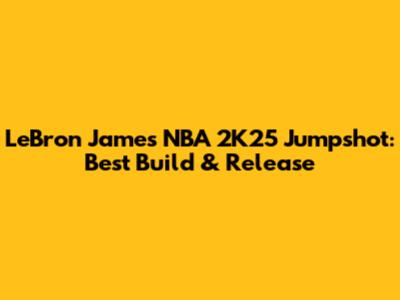 LeBron James' NBA 2K25 Jumpshot: Best Build & Release