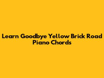 Learn "Goodbye Yellow Brick Road" Piano Chords