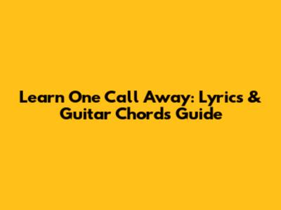 Learn 'One Call Away': Lyrics & Guitar Chords Guide