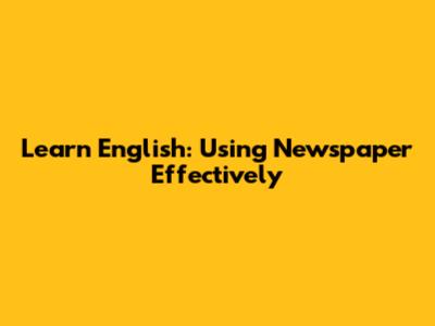 Learn English: Using 'Newspaper' Effectively