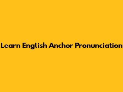 Learn English Anchor Pronunciation
