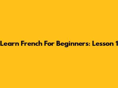 Learn French For Beginners: Lesson 1