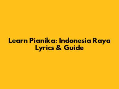 Learn Pianika: Indonesia Raya Lyrics & Guide