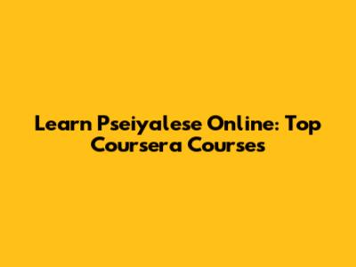Learn Pseiyalese Online: Top Coursera Courses