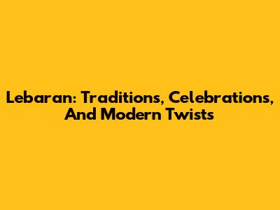 Lebaran: Traditions, Celebrations, And Modern Twists