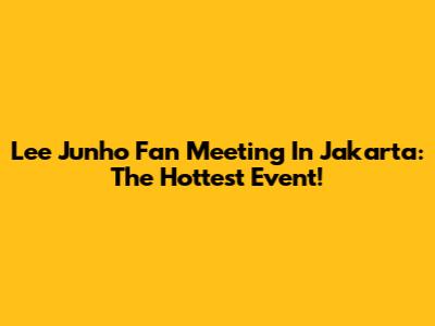 Lee Junho Fan Meeting In Jakarta: The Hottest Event!