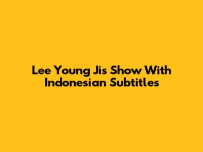 Lee Young Ji's Show With Indonesian Subtitles