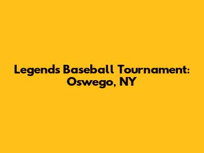 Legends Baseball Tournament: Oswego, NY