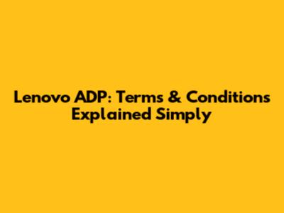 Lenovo ADP: Terms & Conditions Explained Simply