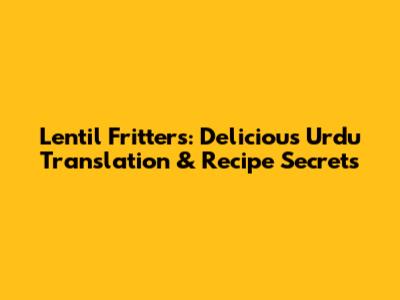 Lentil Fritters: Delicious Urdu Translation & Recipe Secrets