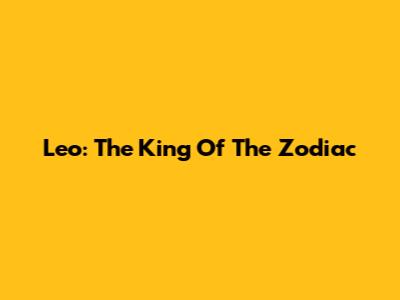 Leo: The King Of The Zodiac