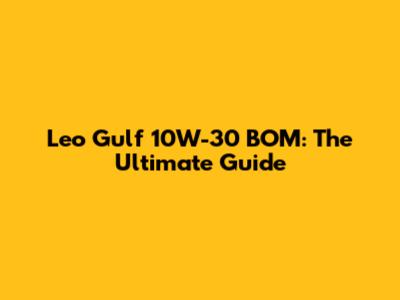 Leo Gulf 10W-30 BOM: The Ultimate Guide