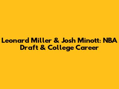 Leonard Miller & Josh Minott: NBA Draft & College Career