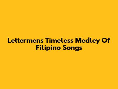 Lettermen's Timeless Medley Of Filipino Songs