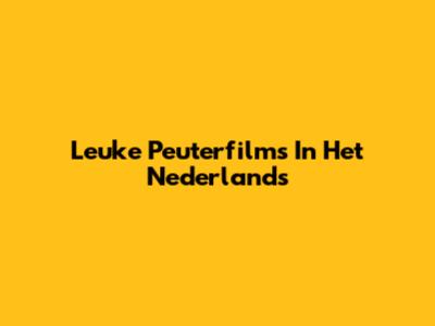 Leuke Peuterfilms In Het Nederlands