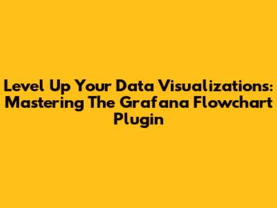 Level Up Your Data Visualizations: Mastering The Grafana Flowchart Plugin