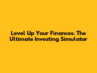 Level Up Your Finances: The Ultimate Investing Simulator