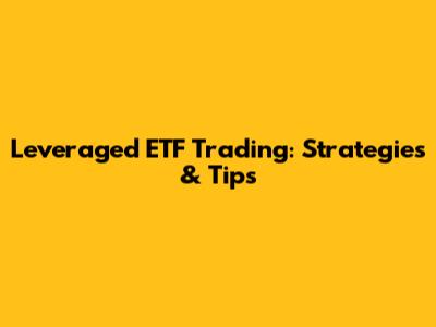 Leveraged ETF Trading: Strategies & Tips