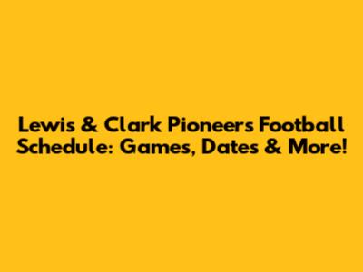 Lewis & Clark Pioneers Football Schedule: Games, Dates & More!