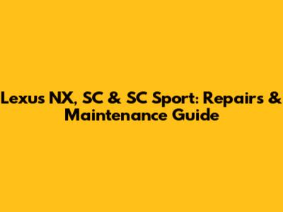Lexus NX, SC & SC Sport: Repairs & Maintenance Guide
