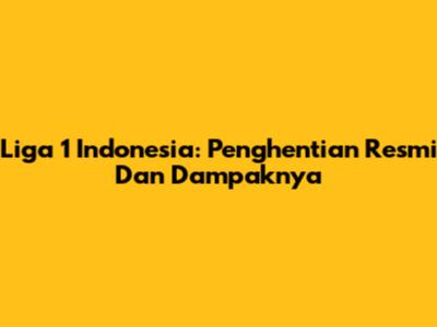 Liga 1 Indonesia: Penghentian Resmi Dan Dampaknya