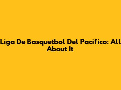 Liga De Basquetbol Del Pacifico: All About It