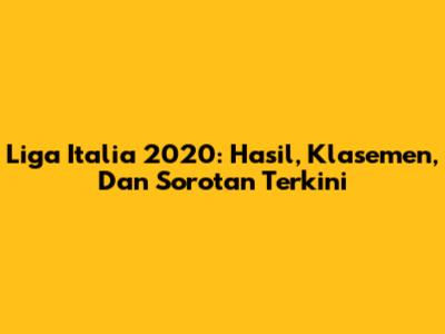 Liga Italia 2020: Hasil, Klasemen, Dan Sorotan Terkini