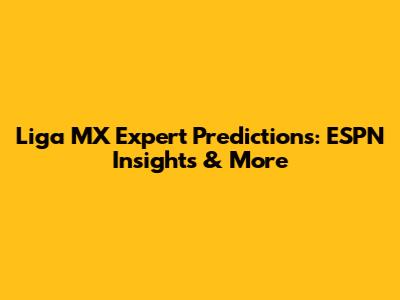 Liga MX Expert Predictions: ESPN Insights & More