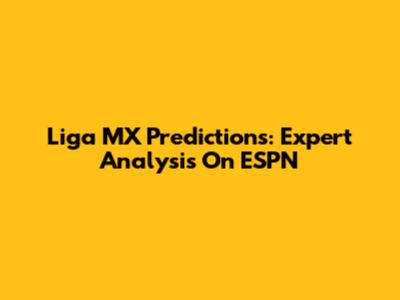 Liga MX Predictions: Expert Analysis On ESPN