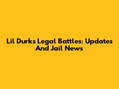 Lil Durk's Legal Battles: Updates And Jail News