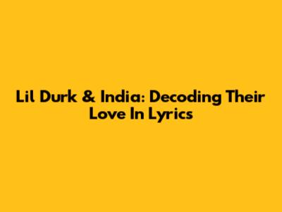 Lil Durk & India: Decoding Their Love In Lyrics