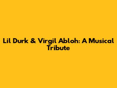 Lil Durk & Virgil Abloh: A Musical Tribute
